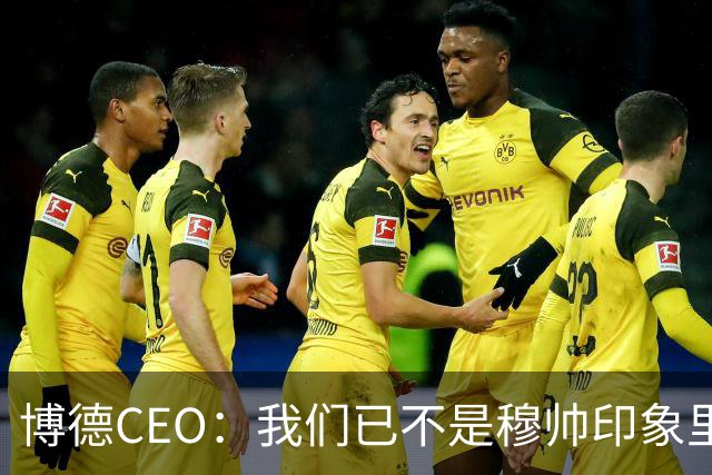 博德CEO：我们已不是穆帅印象里的球队，当年他都不愿在这训练